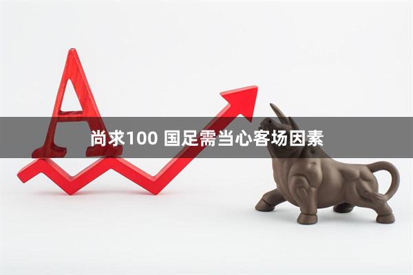 尚求100 国足需当心客场因素